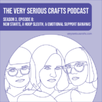 Listen while you stitch: The Very Serious Crafts Podcast and Fiber Talk